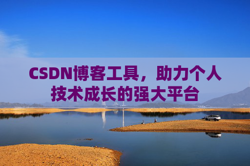 CSDN博客工具,助力个人技术成长的强大平台